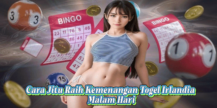 Cara Jitu Raih Kemenangan Togel Irlandia Malam Hari
