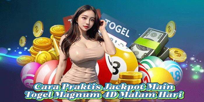 Cara Praktis Jackpot Main Togel Magnum 4D Malam Hari