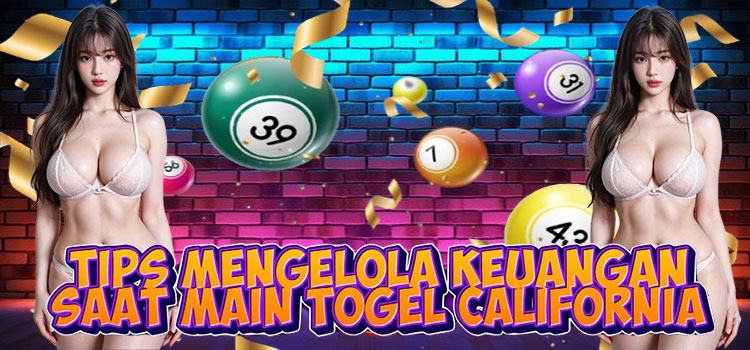 Tips Mengelola Keuangan Saat Main Togel California